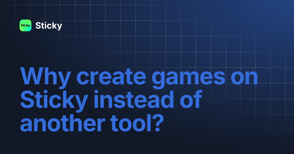 Why create games on Sticky instead of another tool? | Sticky